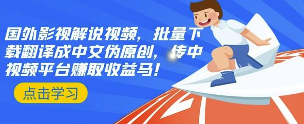 国外影视解说视频，批量下载翻译成中文伪原创，传中视频平台赚取收益-小二项目网
