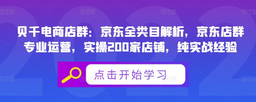 贝千电商店群：京东全类目解析，京东店群专业运营，实操200家店铺，纯实战经验-小二项目网