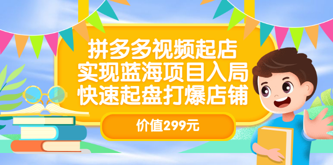 拼多多视频起店，实现蓝海项目入局，快速起盘打爆店铺（价值299元）-小二项目网