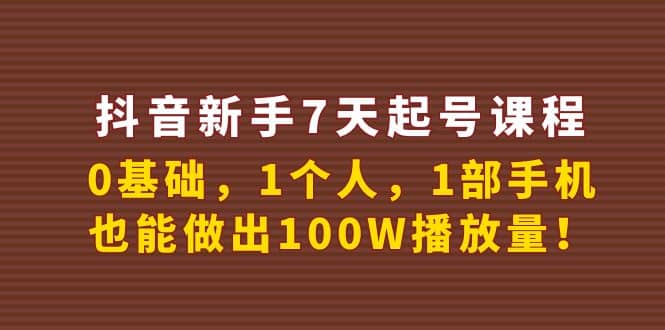 抖音新手7天起号课程：0基础，1个人，1部手机，也能做出100W播放量-小二项目网
