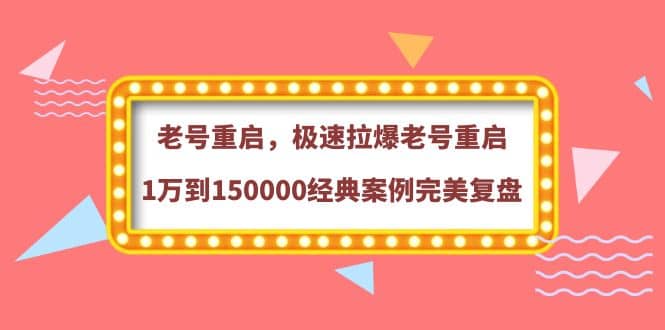老号重启，极速拉爆老号重启1万到150000经典案例完美复盘-小二项目网