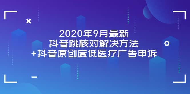 2020年9月最新抖音跳核对解决方法 抖音原创度低医疗广告申诉-小二项目网