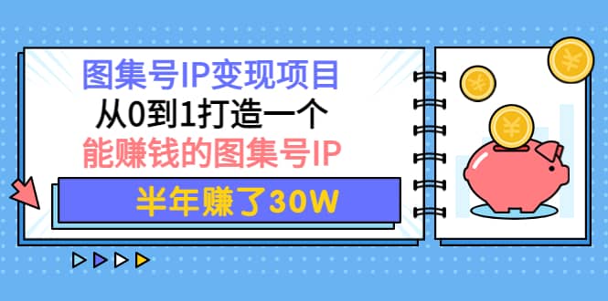 图集号IP变现项目：从0到1打造一个能赚钱的图集号IP-小二项目网