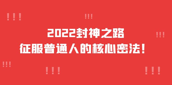 2022封神之路-征服普通人的核心密法，全面打通认知-价值6977元-小二项目网