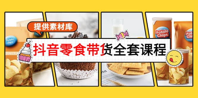 抖音零食带货全套课程：从0到1搭建账号，涨粉卖货（提供素材库）-小二项目网