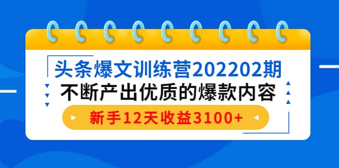 头条爆文训练营202202期，不断产出优质的爆款内容-小二项目网