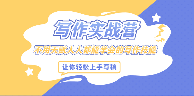 写作实战营，不用天赋人人都能学会的写作技能，让你轻松写稿变现-小二项目网