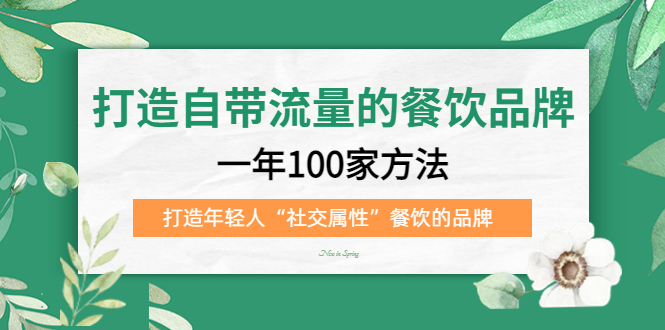 打造自带流量的餐饮品牌：一年100家方法 打造年轻人“社交属性”餐饮的品牌 - 小二项目网-小二项目网