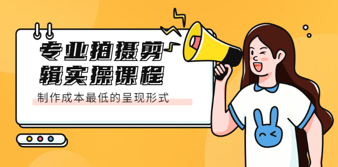 专业拍摄剪辑实操课程：制作成本最低的呈现形式-小二项目网