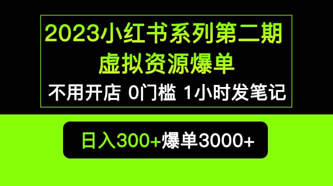 2023小红书系列第二期 虚拟资源私域变现爆单，不用开店简单暴利0门槛发笔记 - 小二项目网-小二项目网