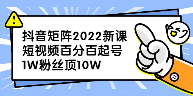 抖音矩阵2022新课：账号定位/变现逻辑/IP打造/案例拆解-小二项目网