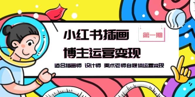 小红书插画博主运营变现-第1期，适合插画师 设计师 美术老师自媒体运营变现-小二项目网