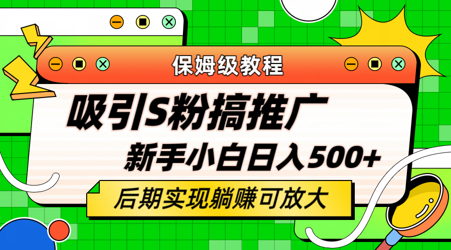轻松引流老S批 不怕S粉一毛不拔 保姆级教程 小白照样日入500-小二项目网