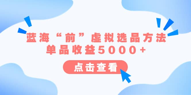 某公众号付费文章《蓝海“前”虚拟选品方法：单品收益5000 》-小二项目网