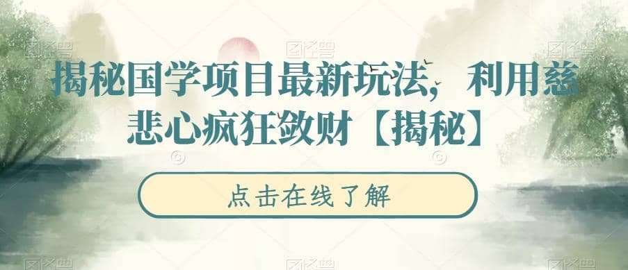揭秘国学项目最新玩法，利用慈悲心疯狂敛财【揭秘】-小二项目网