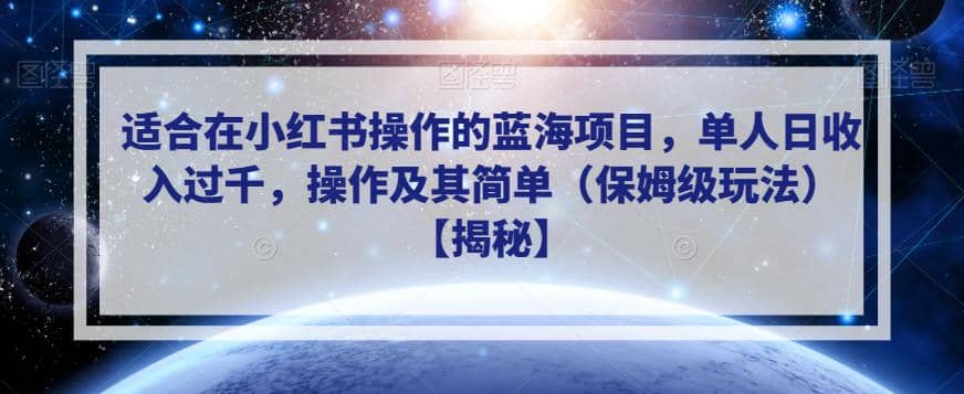 适合在小红书操作的蓝海项目，单人日收入过千，操作及其简单（保姆级玩法）【揭秘】-小二项目网