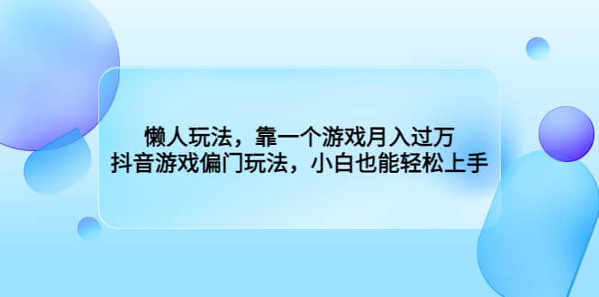 懒人玩法，靠一个游戏月入过万，抖音游戏偏门玩法，小白也能轻松上手-小二项目网