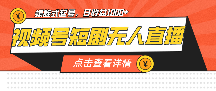 视频号短剧无人直播，螺旋起号，单号日收益1000-小二项目网