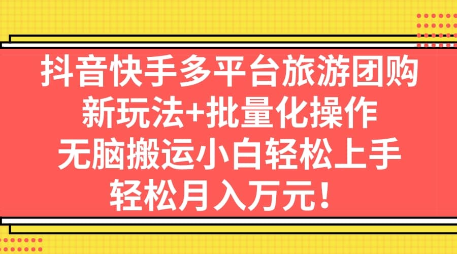 抖音快手多平台旅游团购，新玩法 批量化操作 - 小二项目网-小二项目网