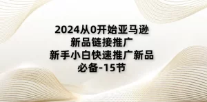 2024从0开始亚马逊新品链接推广，新手小白快速推广新品的必备-15节-小二项目网