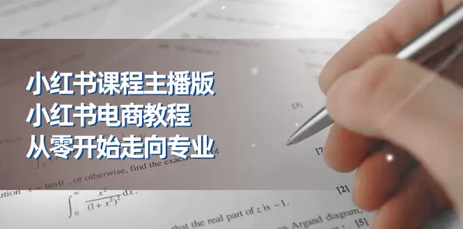 小红书课程主播版，小红书电商教程，从零开始走向专业（23节）