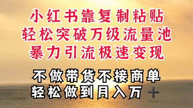 深层揭秘小红书，靠复制粘贴，一周突破万级流量池，无脑搬运，暴力引流