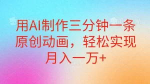 用AI制作三分钟一条原创动画，轻松实现月入一万+-小二项目网