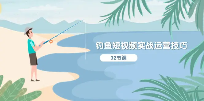 钓鱼短视频实战运营技巧，系统性讲解定位ip策划 能听懂，能落地，能实操