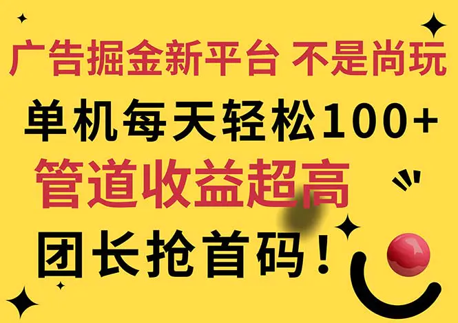 广告掘金新平台，不是尚玩！有空刷刷，每天轻松100+，团长抢首码