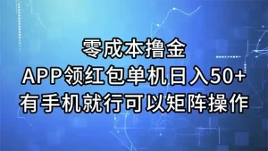 零成本撸金，APP领红包，单机日入50+，有手机就行，可以矩阵操作-小二项目网