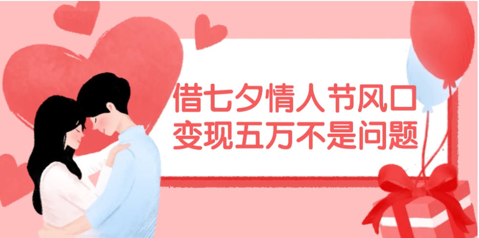 图片[1]-借七夕情人节风口,变现五万不是问题，错过再等一年！-小二项目网