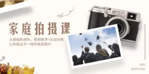 家庭拍摄课，从基础到进阶，视频教学+实战训练，让你拍出不一样的家庭照片-小二项目网
