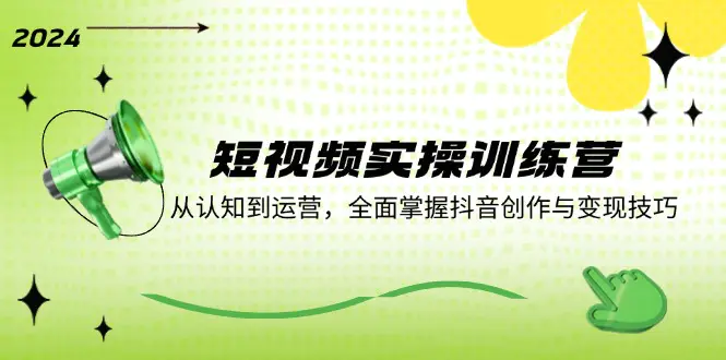 短视频实操训练营：从认知到运营，全面掌握抖音创作与变现技巧 - 小二项目网-小二项目网