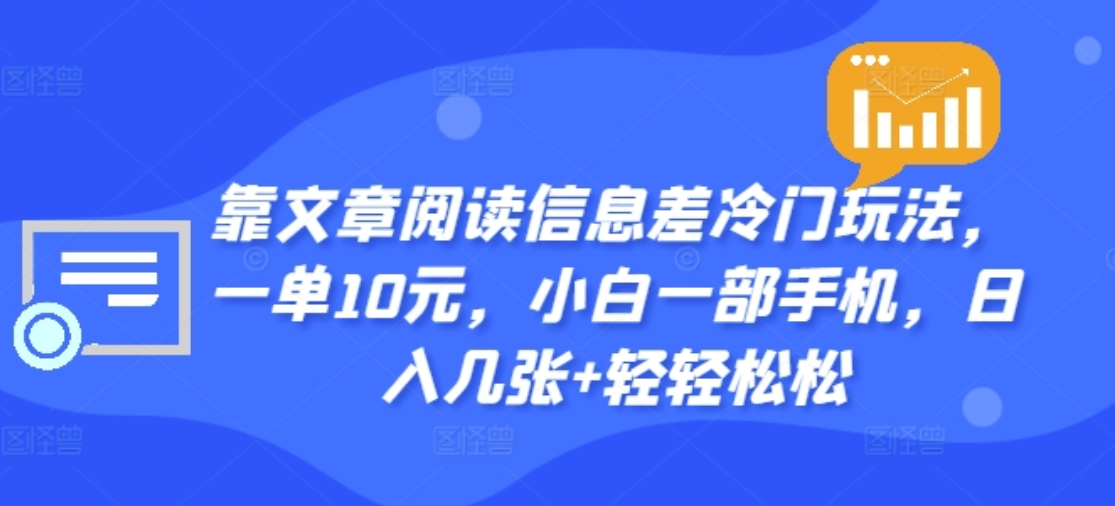 靠文章阅读信息差冷门玩法，一单十元，轻松做到日入2000+-小二项目网