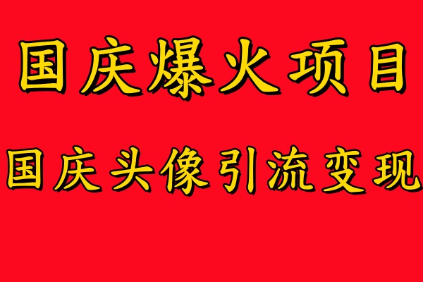 国庆爆火风口项目——国庆头像引流变现，零门槛高收益，小白也能起飞-小二项目网
