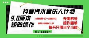 抖音汽水音乐计划9.0，矩阵操作轻松月入6000＋-小二项目网