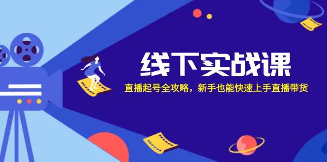线下实战课：直播起号全攻略，新手也能快速上手直播带货-小二项目网