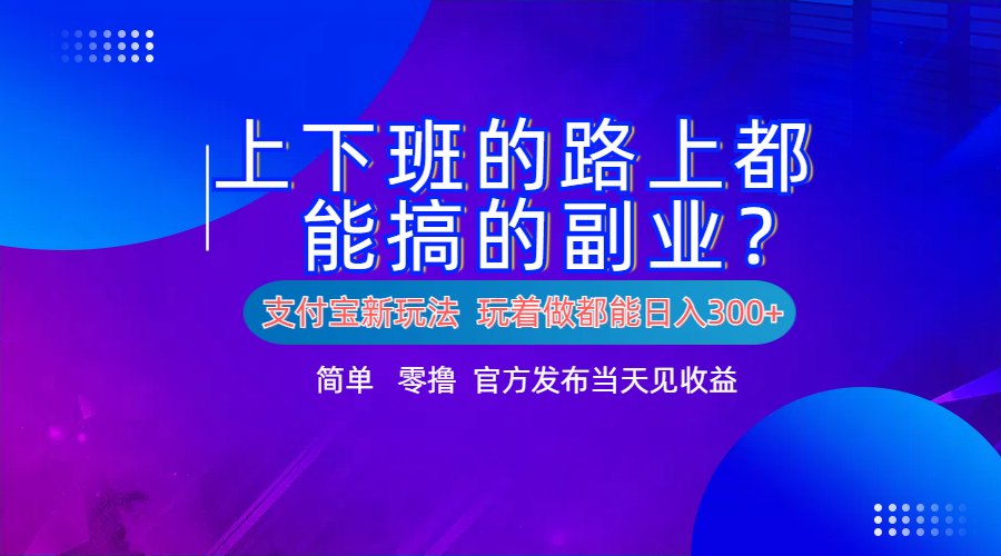 支付宝新项目！上下班的路上都能搞米的副业！简单日入300+-小二项目网