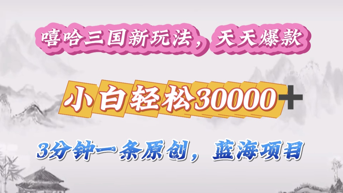 嘻哈三国分成计划,3 分钟原创即爆火,收益 4000 + 条条爆款,多种变现助小白月入 30000 + 全攻略-小二项目网