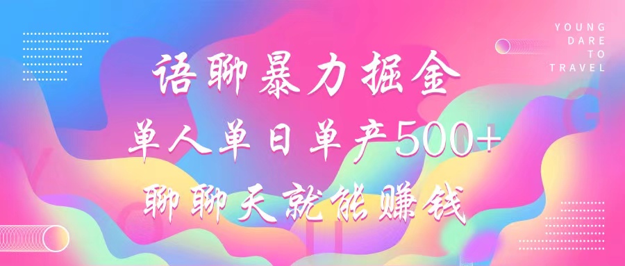 语聊暴力掘金，聊聊天就能赚钱，单人单日单产500+，小白也能无脑做，-小二项目网