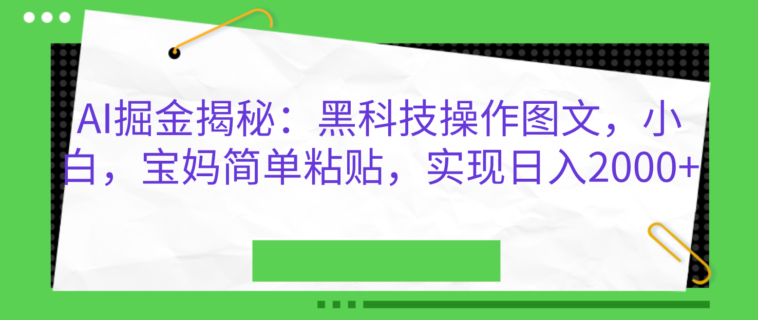AI掘金揭秘：黑科技操作图文，小白，宝妈简单粘贴，实现日入2000+-小二项目网