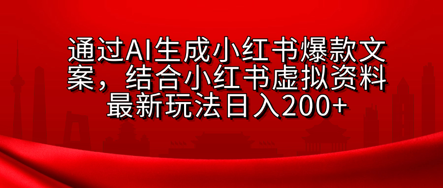 AI生成爆款文案,结合小红书虚拟资料最新玩法日入200+-小二项目网