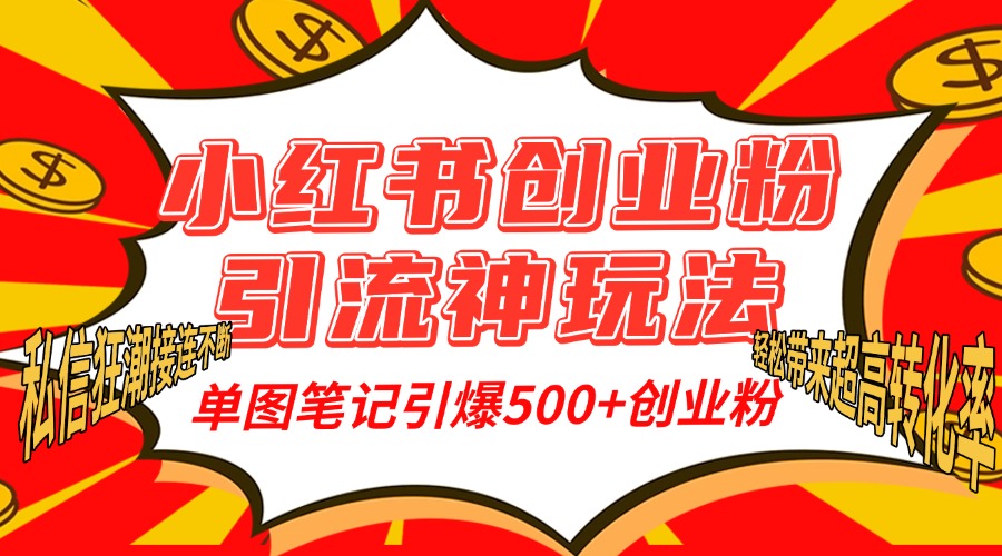 小红书创业粉引流神玩法，单图笔记引爆500+精准创业粉丝，私信狂潮接连不断，单条笔记轻松带来超高转化率！-小二项目网