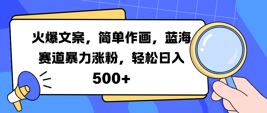 火爆文案,简单作画,蓝海赛道暴力涨粉,轻松日入 500+-小二项目网