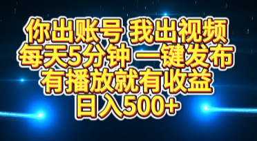 你出账号我出视频，每天5分钟，一键发布，有播放就有收益，日入500+-小二项目网