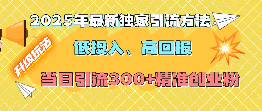 2025年最新独家引流方法，低投入高回报？当日引流300+精准创业粉-小二项目网