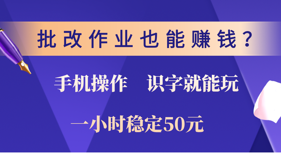 0门槛手机项目,改作业也能赚钱?识字就能玩!一小时稳定50元!-小二项目网