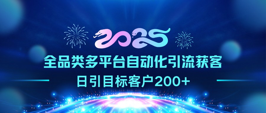 2025全品类多平台自动化引流获客，日引目标客户200+-小二项目网