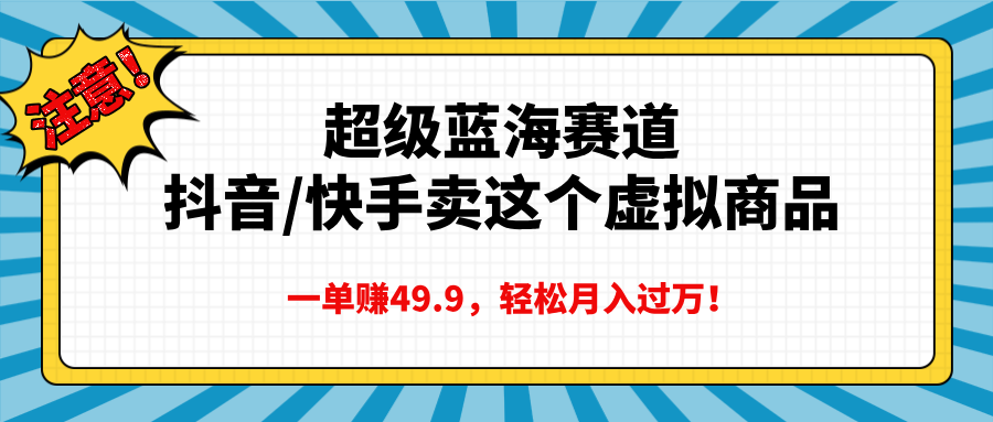 超级蓝海赛道，抖音快手卖这个虚拟商品，一单赚49.9，轻松月入过万-小二项目网