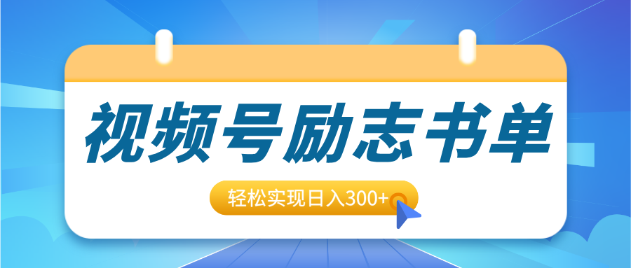视频号励志书单号升级玩法，适合0基础小白操作，轻松实现日入300+-小二项目网